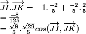 \vec{JI}.\vec{JK}=-1.\frac{-2}{5}+\frac{-2}{5}.\frac{2}{5}
 \\ =\frac{-8}{125}
 \\ =\frac{\sqrt{8}}{5}.\frac{\sqrt{29}}{5}cos(\vec{JI},\vec{JK})